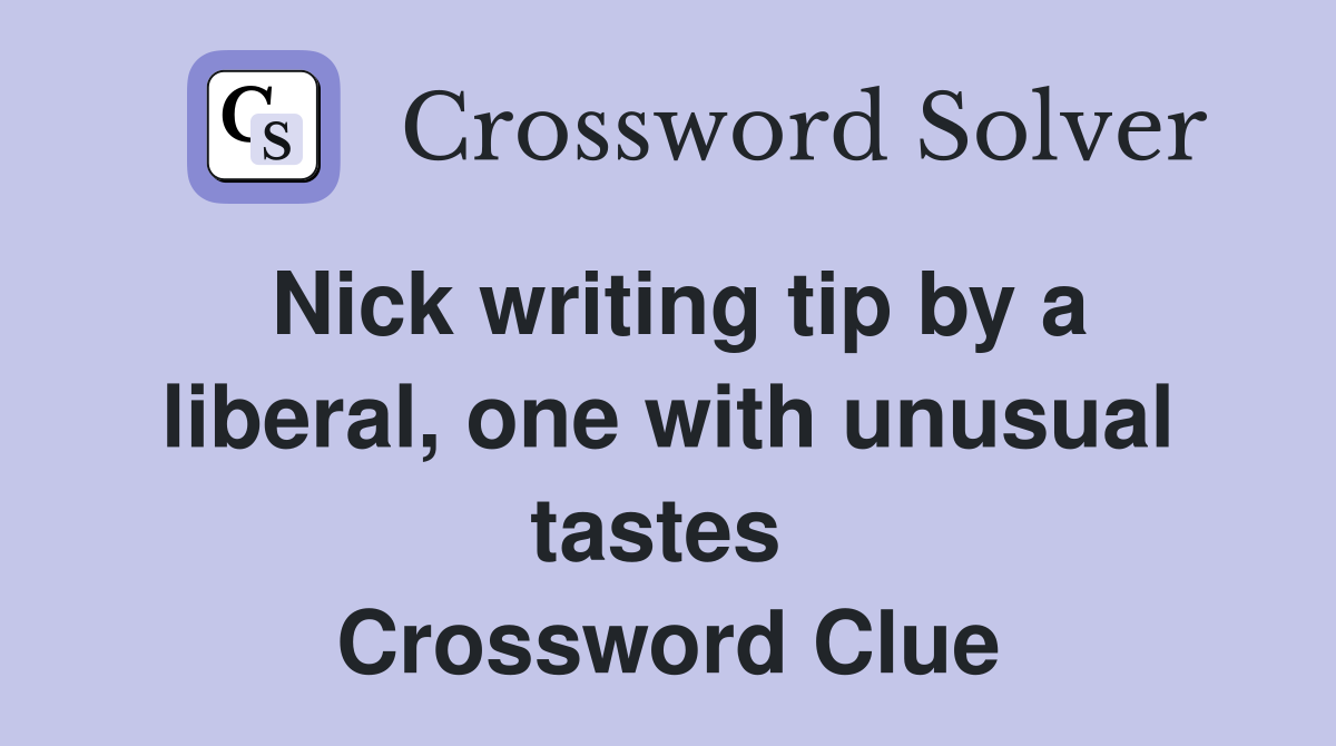 Nick writing tip by a liberal, one with unusual tastes  Crossword Clue