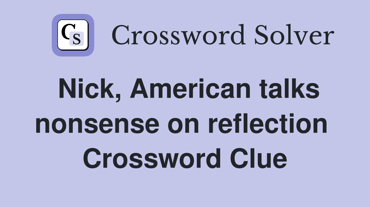 Nick, American talks nonsense on reflection  Crossword Clue