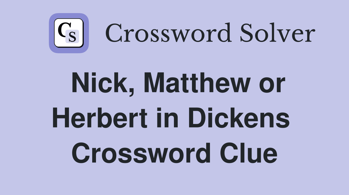 Nick, Matthew or Herbert in Dickens  Crossword Clue