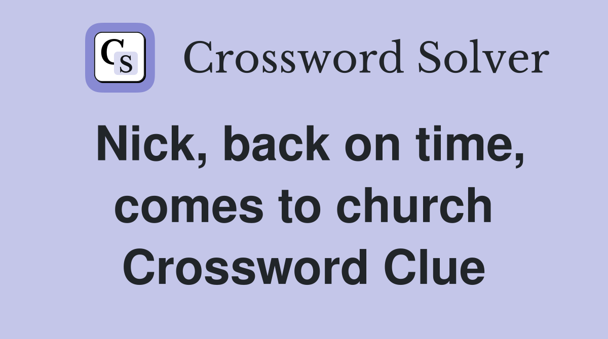 Nick, back on time, comes to church Crossword Clue