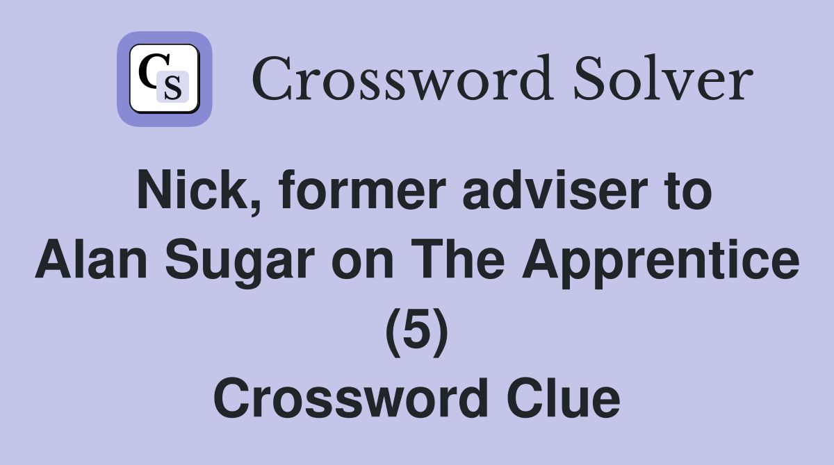 Nick, former adviser to Alan Sugar on The Apprentice (5) Crossword Clue