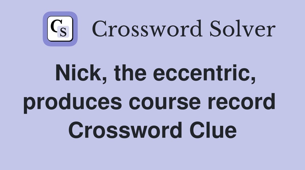 Nick, the eccentric, produces course record  Crossword Clue