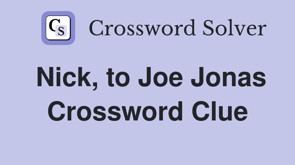 Nick, to Joe Jonas Crossword Clue