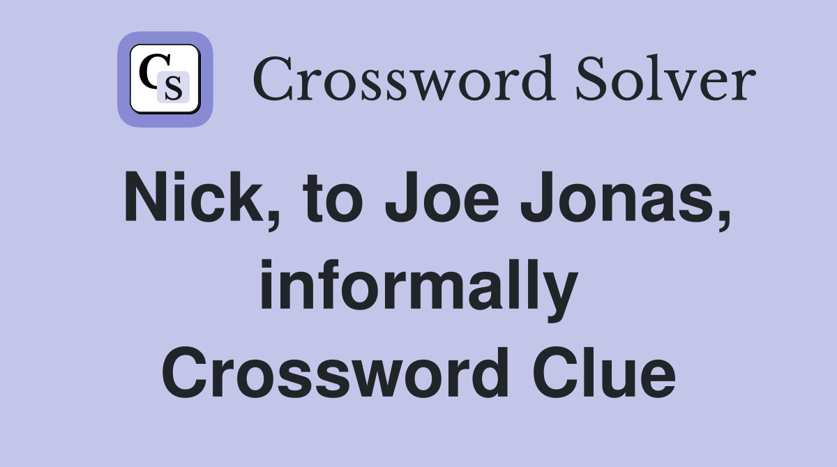 Nick, to Joe Jonas, informally Crossword Clue