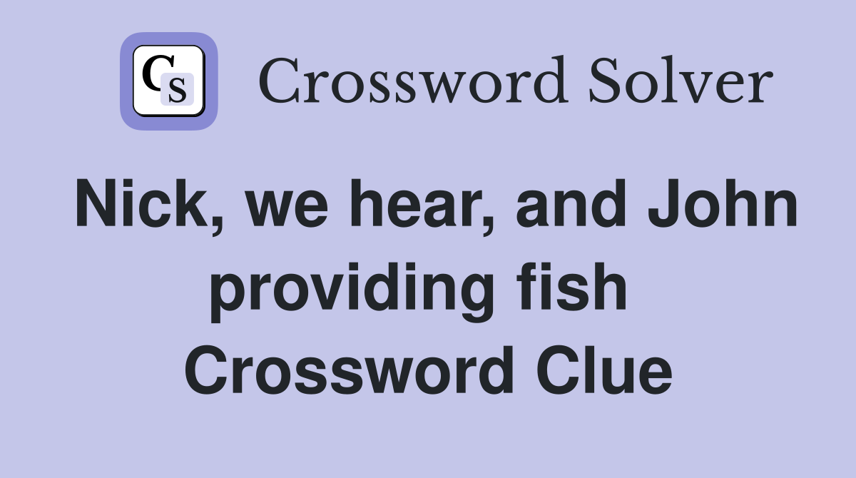 Nick, we hear, and John providing fish  Crossword Clue
