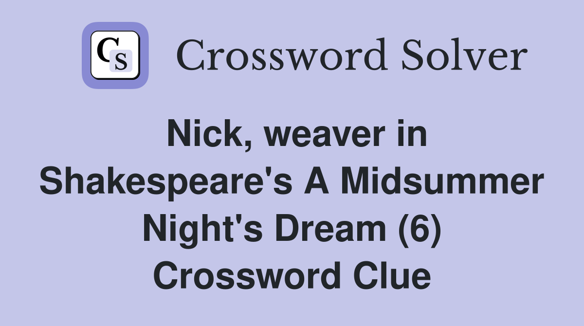 Nick, weaver in Shakespeare's A Midsummer Night's Dream (6) Crossword Clue