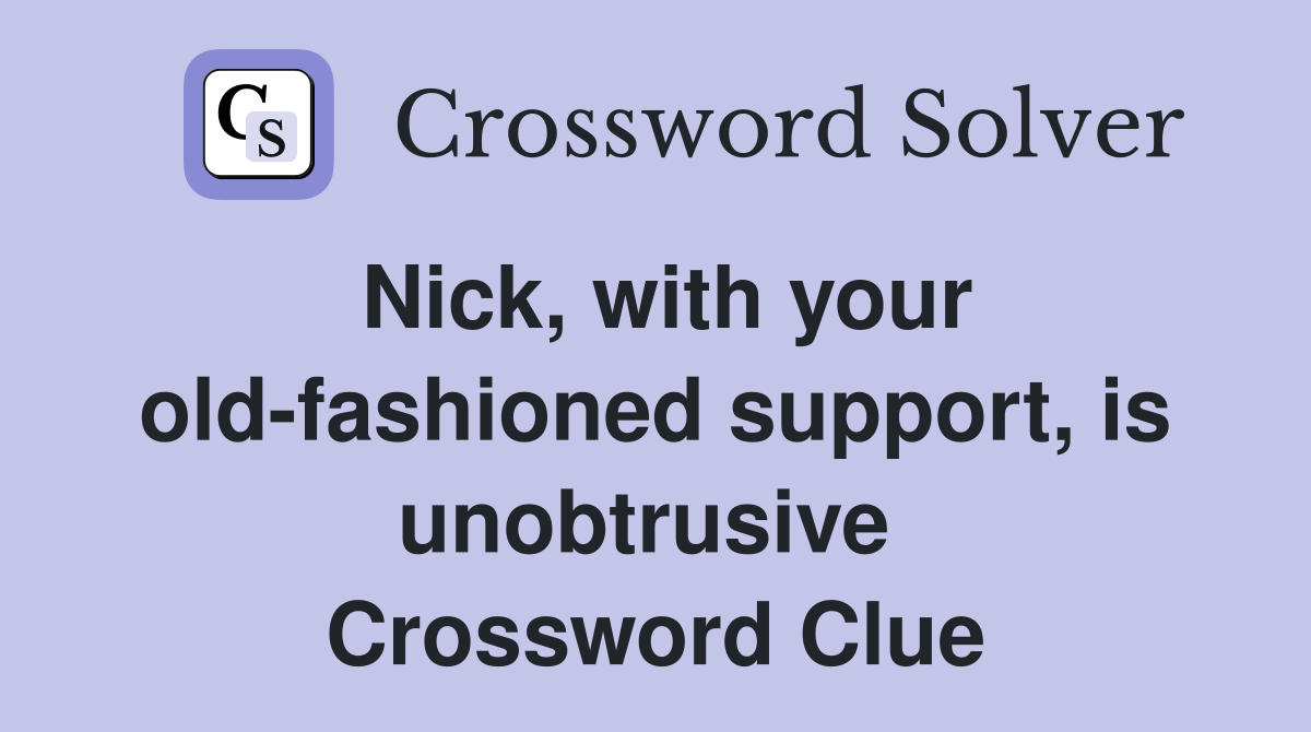 Nick, with your old-fashioned support, is unobtrusive  Crossword Clue