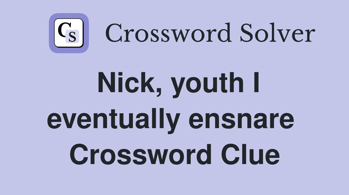 Nick, youth I eventually ensnare  Crossword Clue