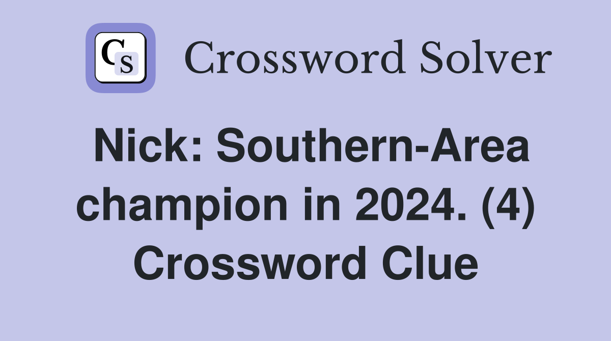 Nick: Southern-Area champion in 2024. (4) Crossword Clue
