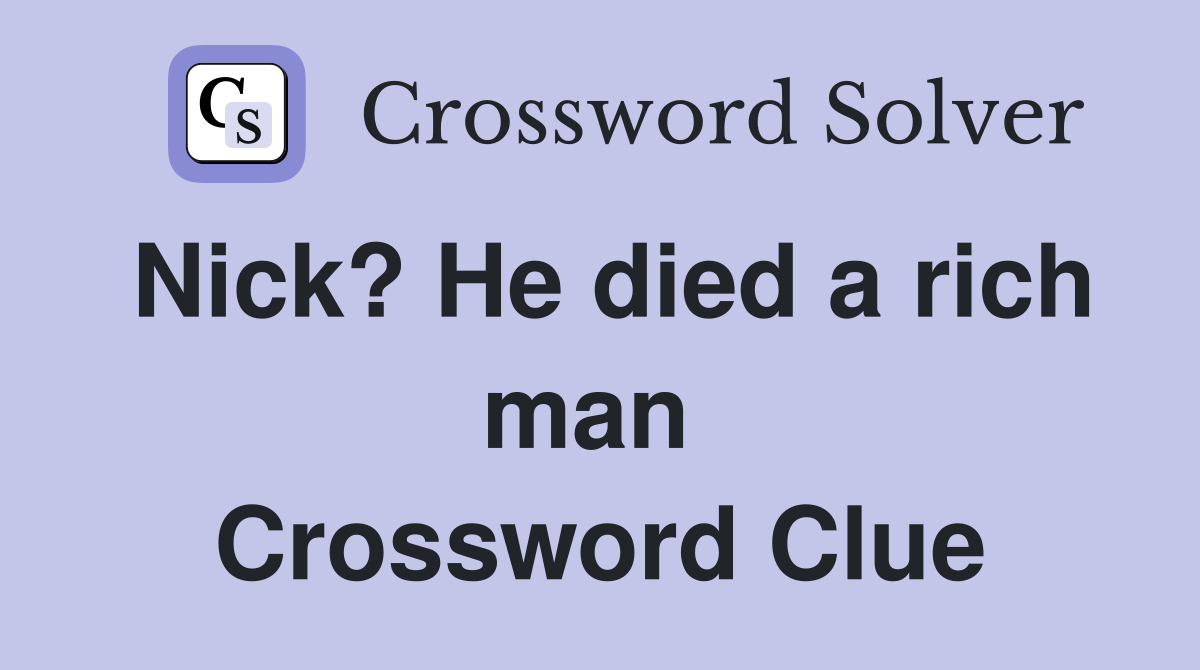 Nick? He died a rich man  Crossword Clue