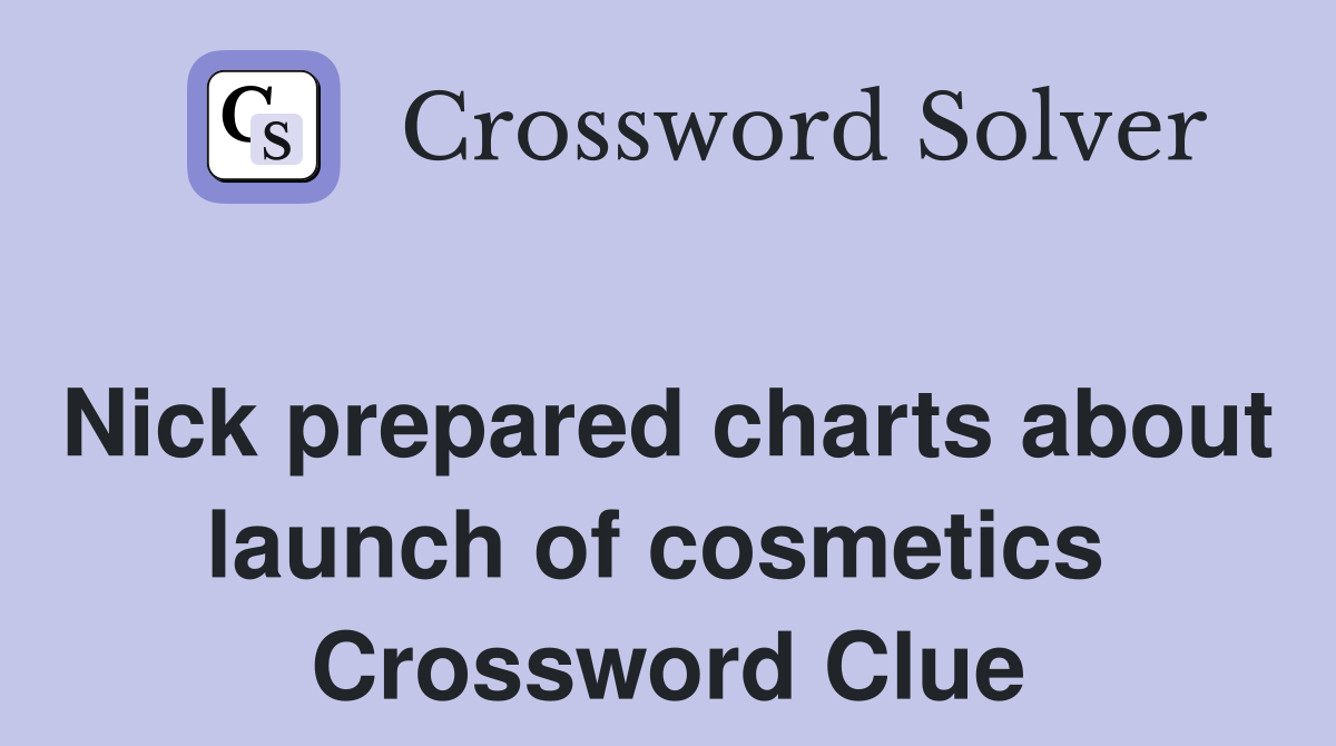 Nick prepared charts about launch of cosmetics  Crossword Clue