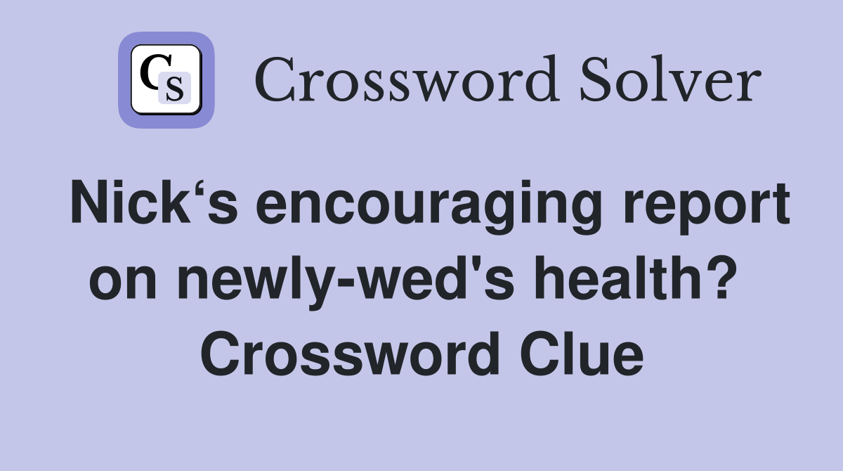 Nick‘s encouraging report on newly-wed's health?  Crossword Clue