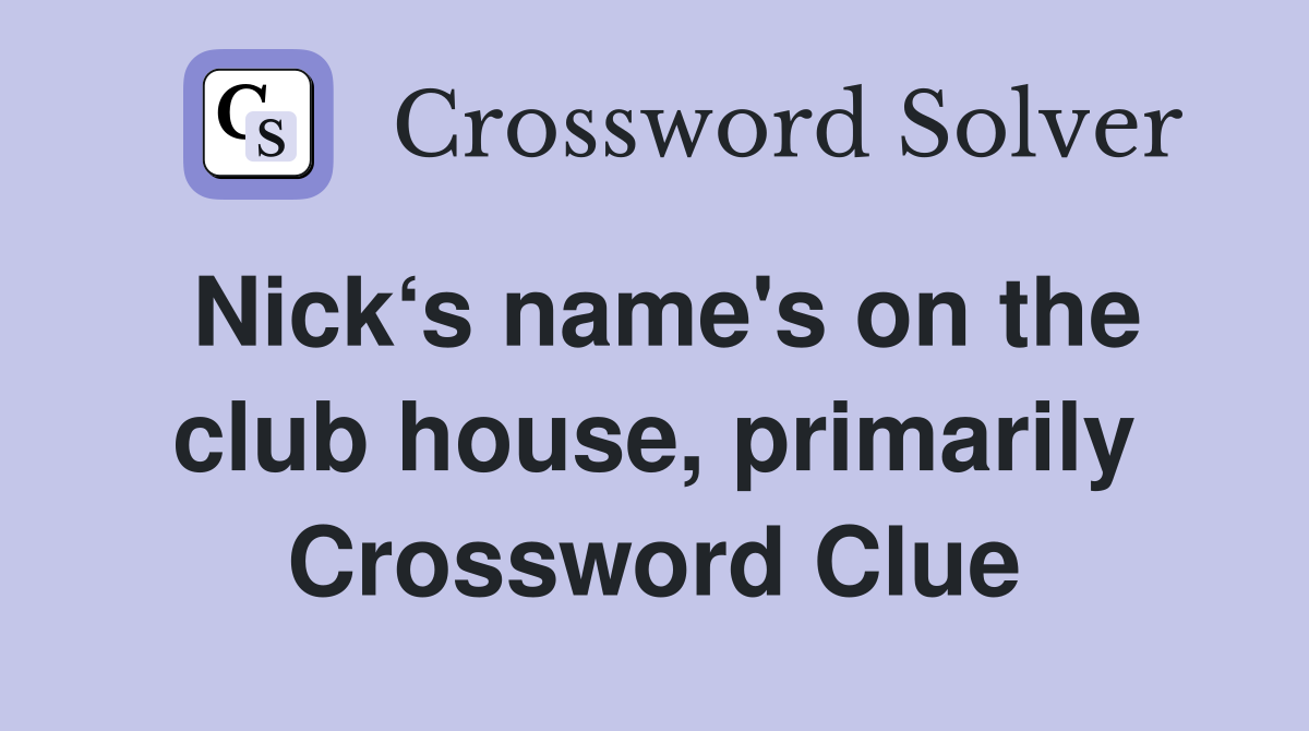 Nick‘s name's on the club house, primarily Crossword Clue