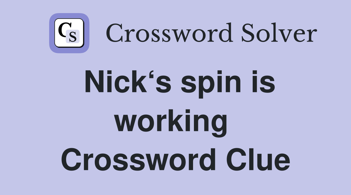 Nick‘s spin is working  Crossword Clue