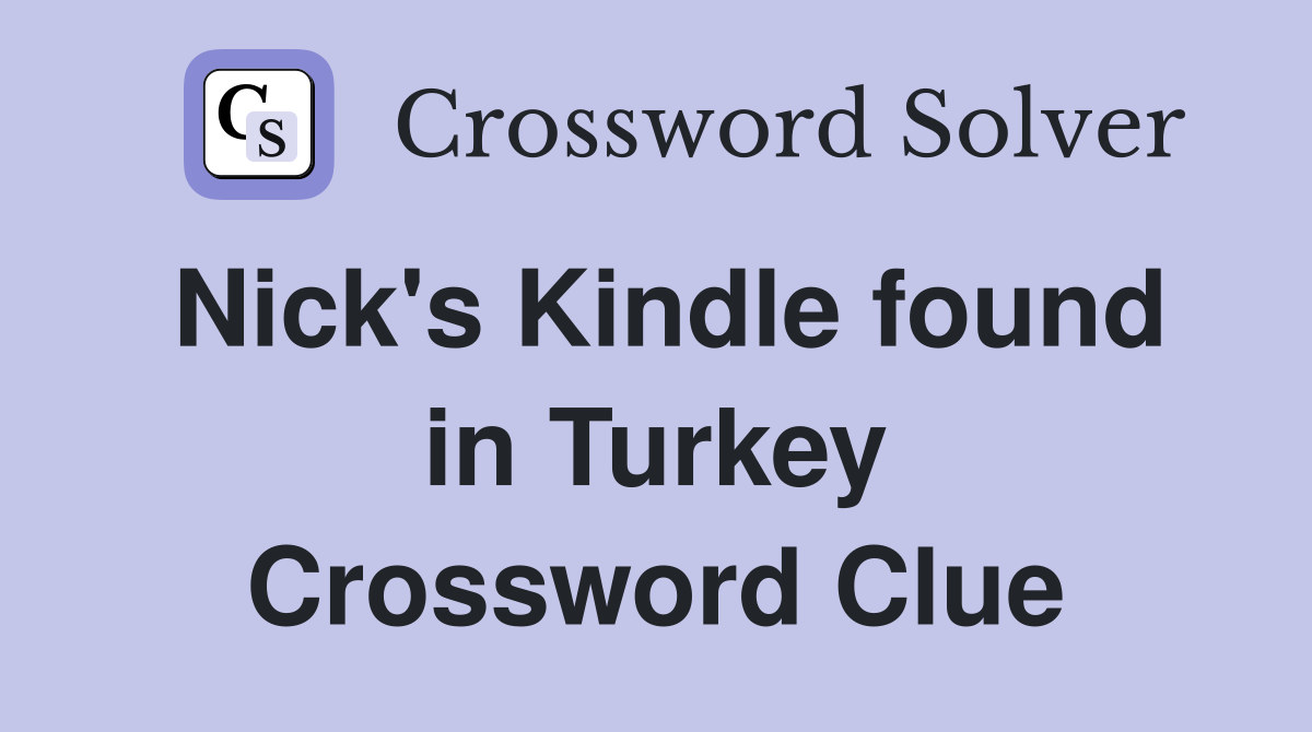 Nick's Kindle found in Turkey Crossword Clue