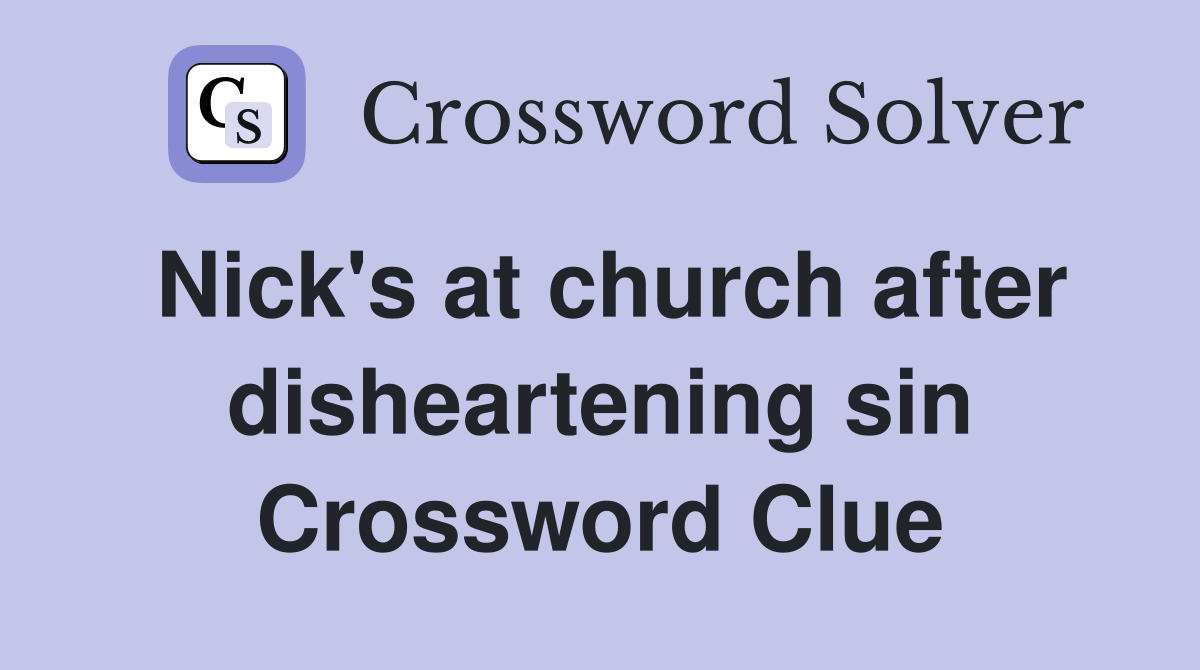 Nick's at church after disheartening sin Crossword Clue