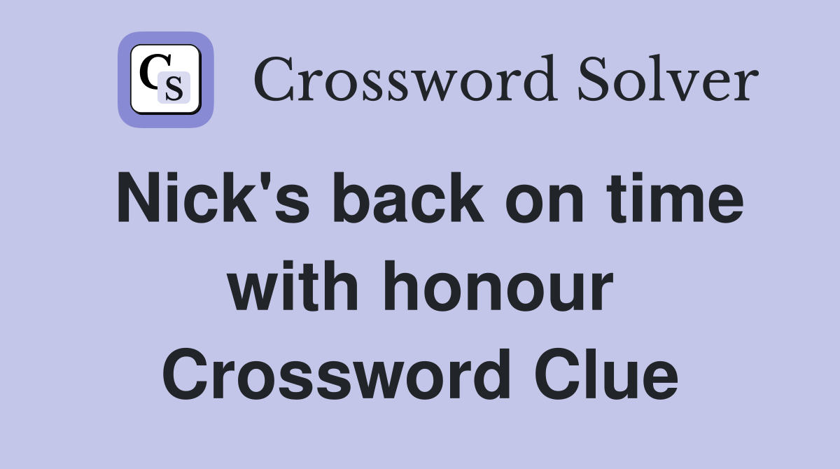 Nick's back on time with honour Crossword Clue