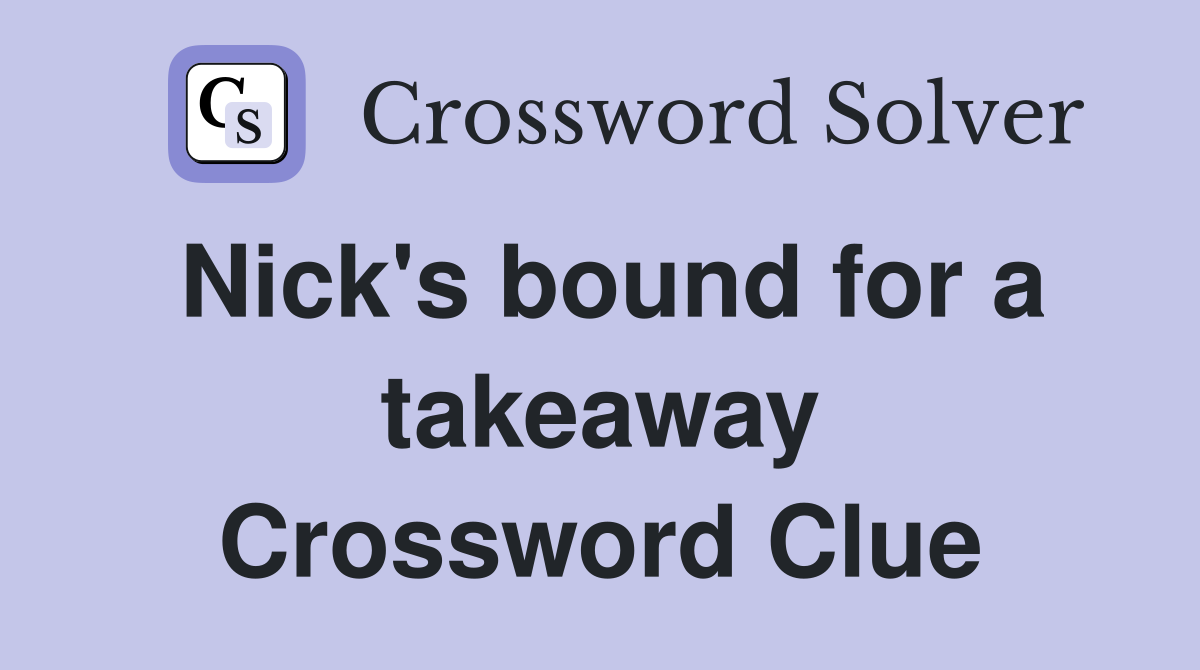 Nick's bound for a takeaway Crossword Clue
