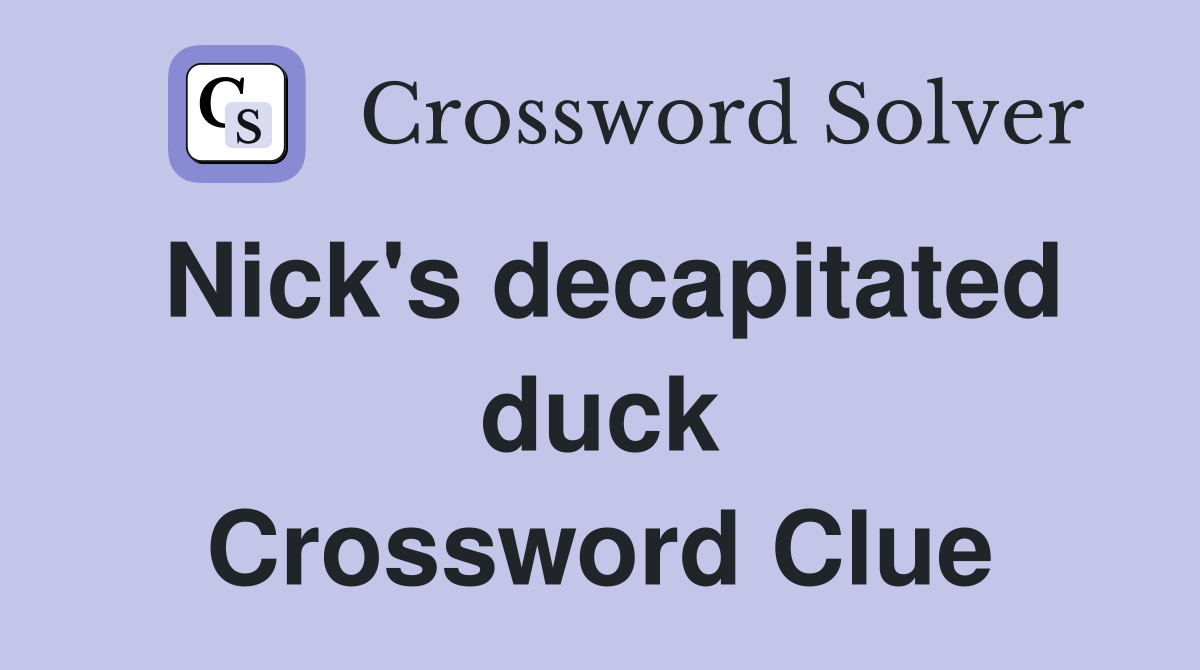 Nick's decapitated duck Crossword Clue