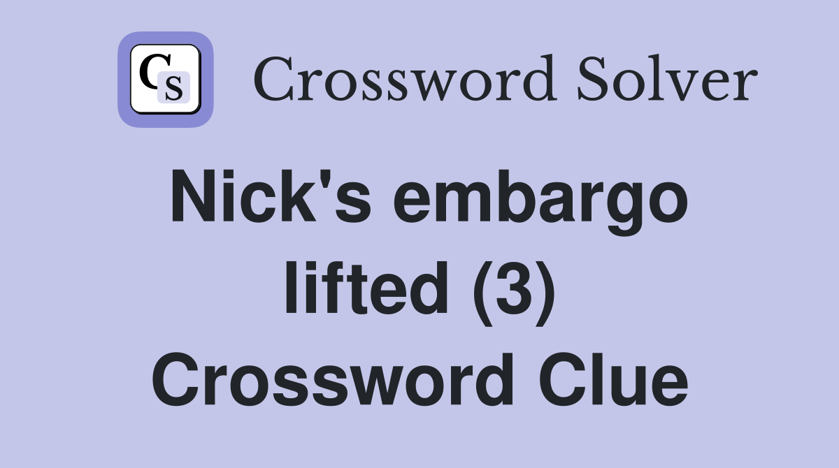 Nick's embargo lifted (3) Crossword Clue