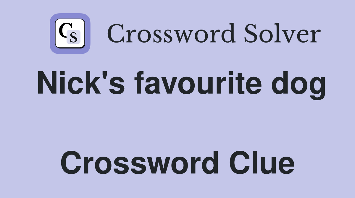 Nick's favourite dog  Crossword Clue