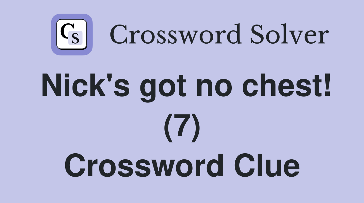Nick's got no chest! (7) Crossword Clue