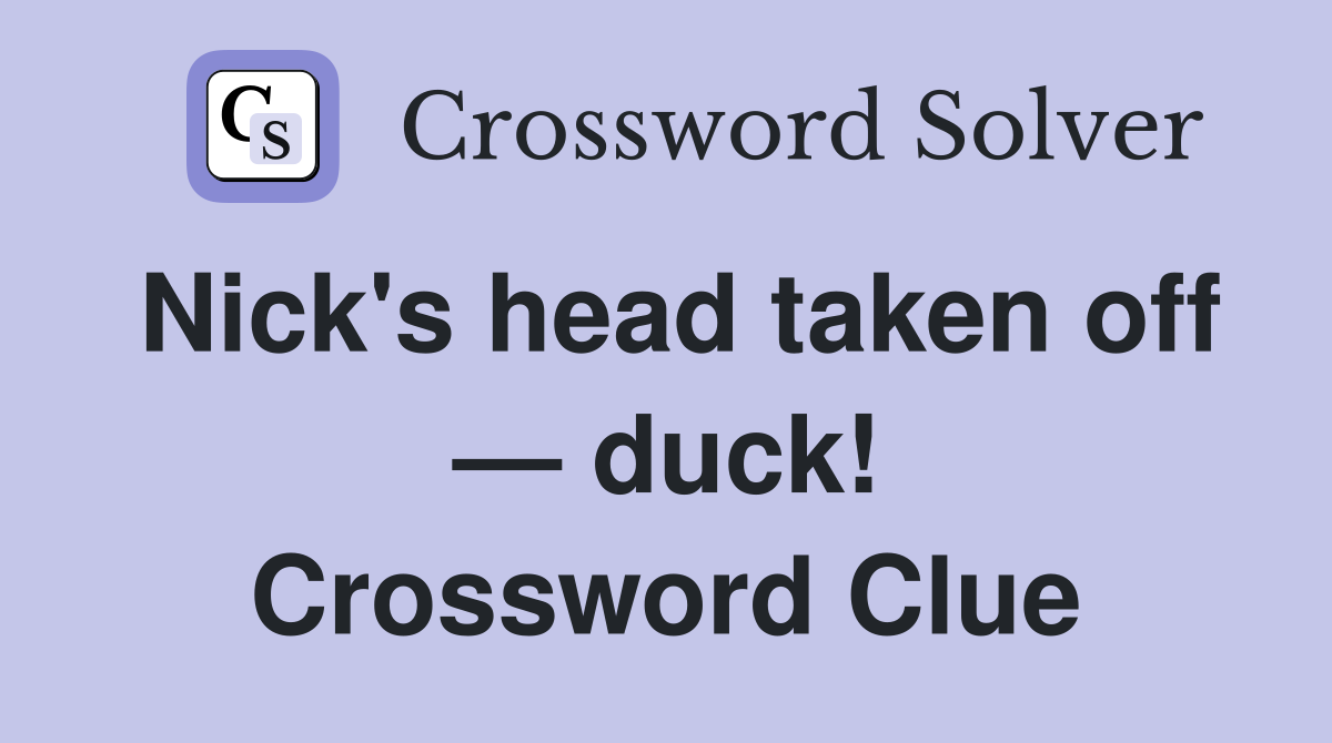 Nick's head taken off — duck! Crossword Clue