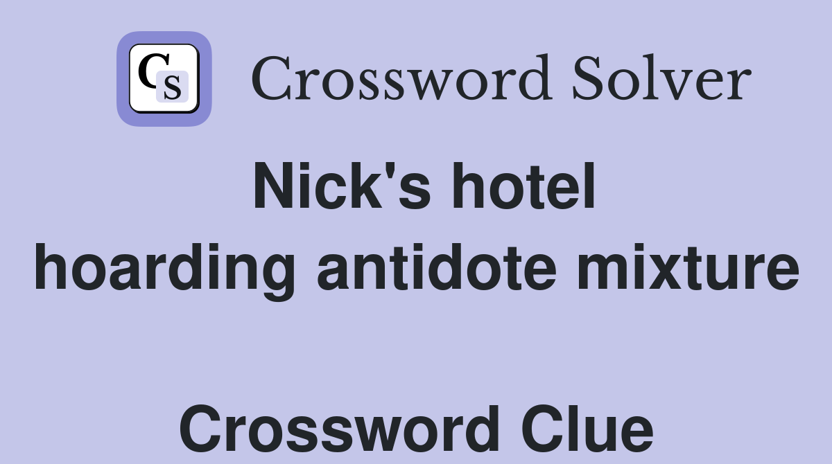 Nick's hotel hoarding antidote mixture  Crossword Clue