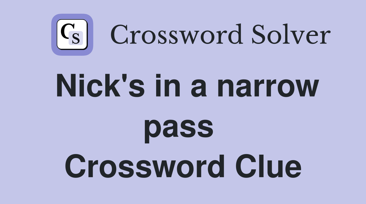 Nick's in a narrow pass  Crossword Clue