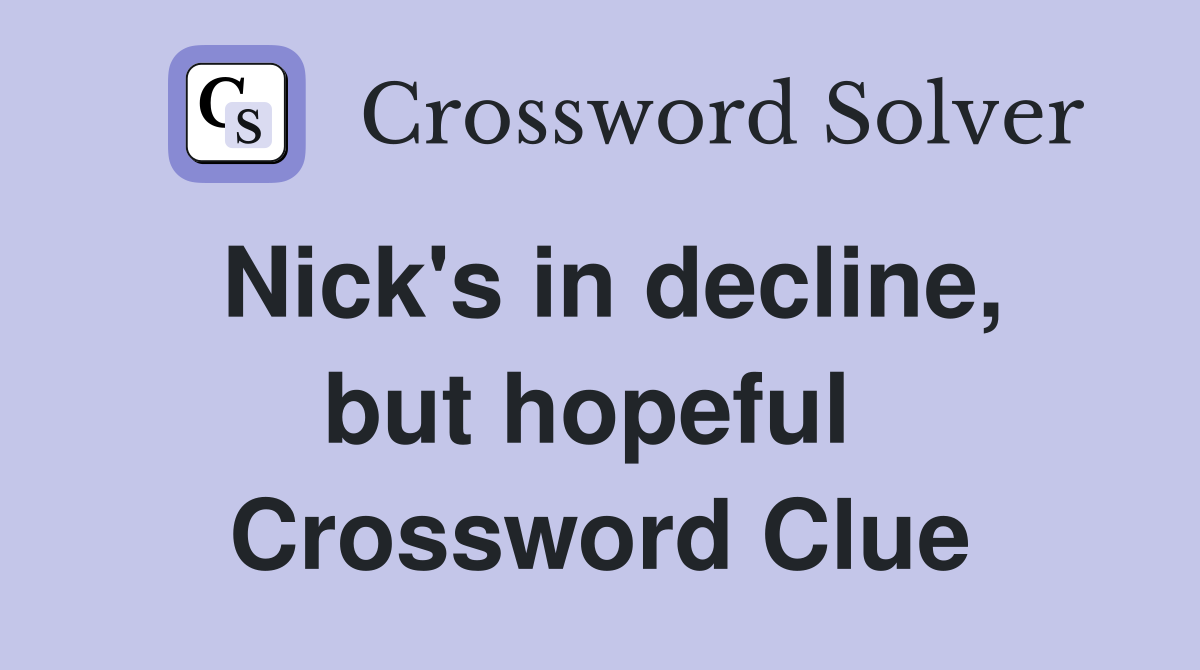 Nick's in decline, but hopeful  Crossword Clue