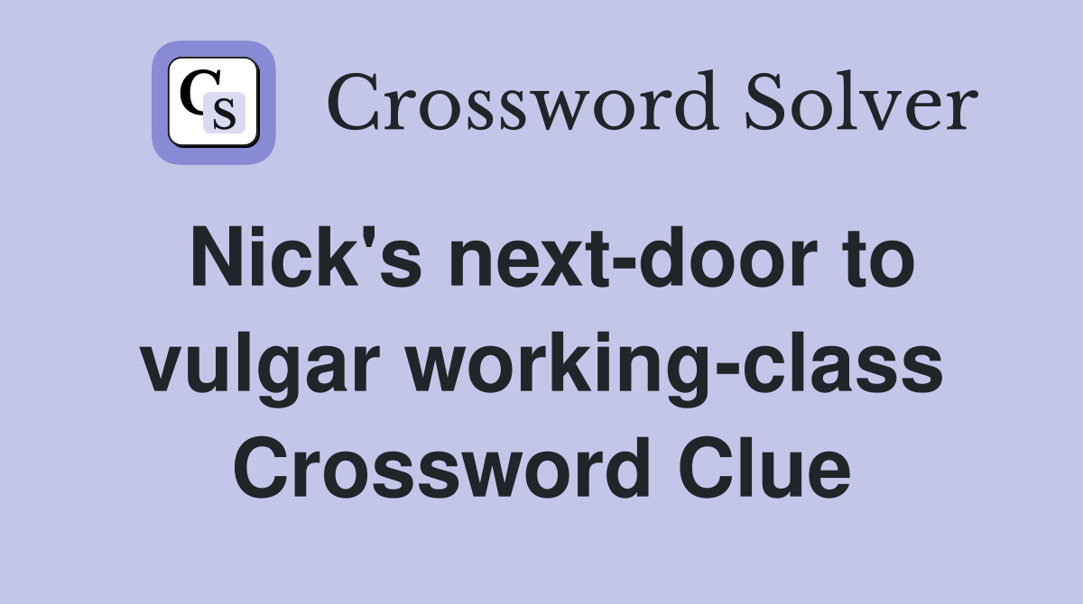 Nick's next-door to vulgar working-class Crossword Clue