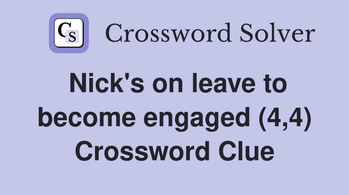 Nick's on leave to become engaged (4,4) Crossword Clue