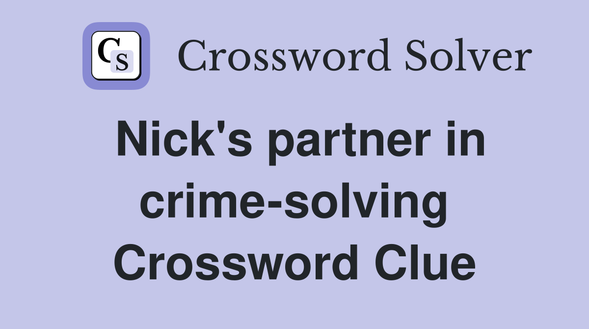 Nick's partner in crime-solving Crossword Clue