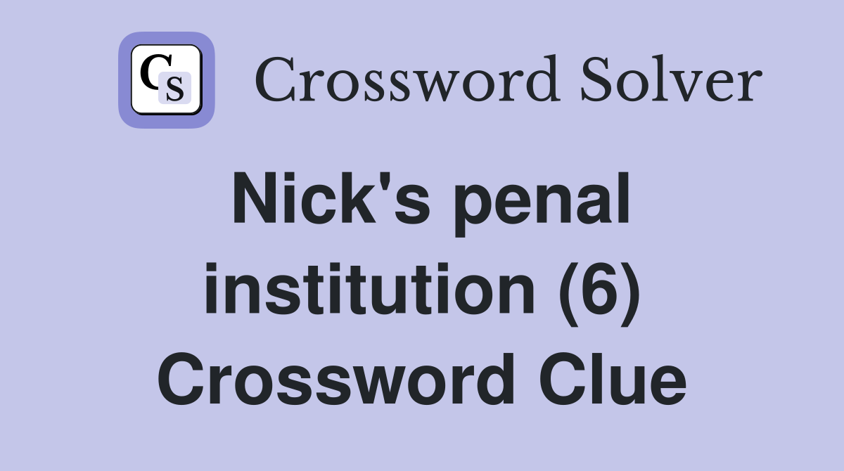 Nick's penal institution (6) Crossword Clue
