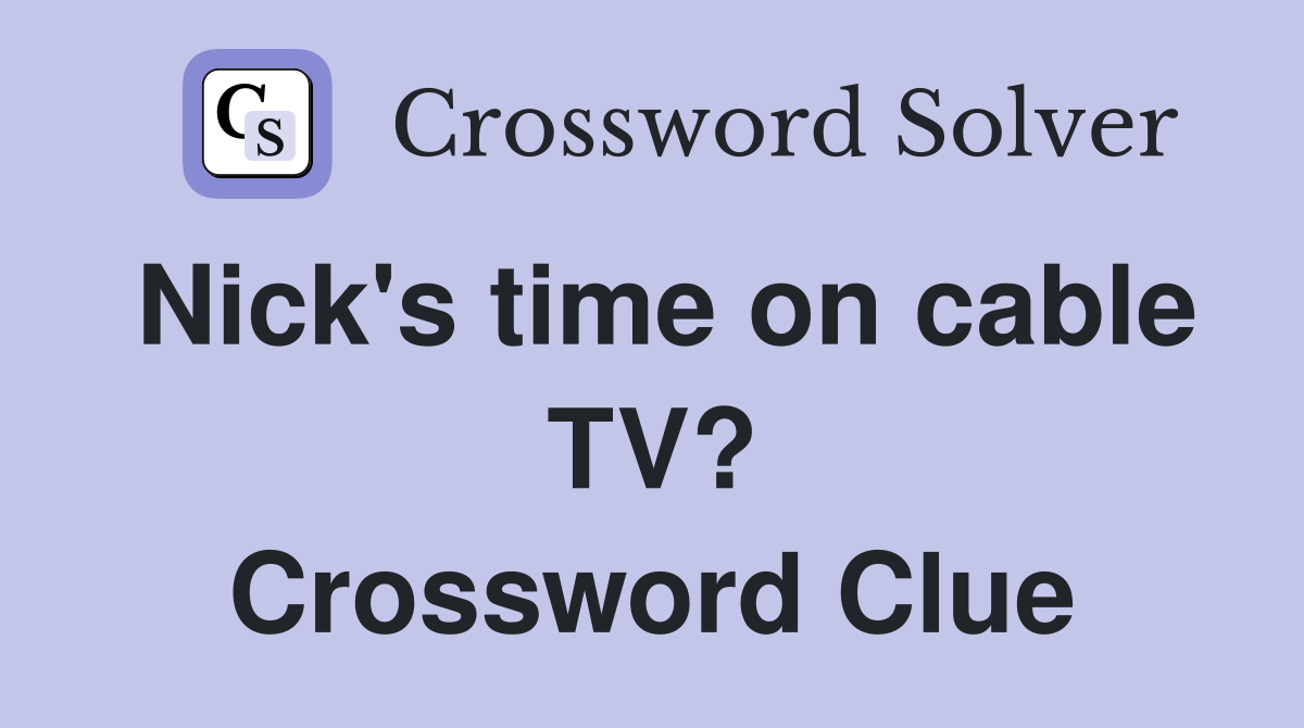 Nick's time on cable TV? Crossword Clue