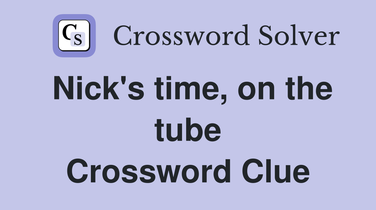 Nick's time, on the tube Crossword Clue