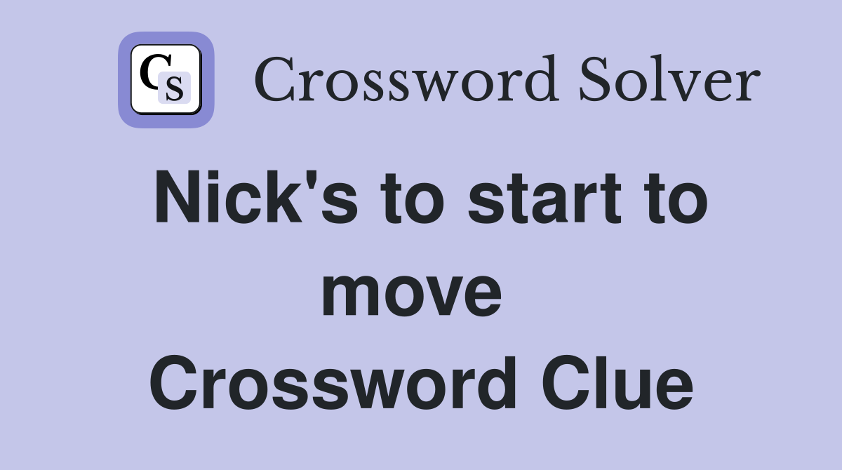 Nick's to start to move  Crossword Clue