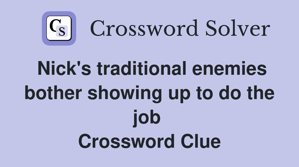 Nick's traditional enemies bother showing up to do the job  Crossword Clue