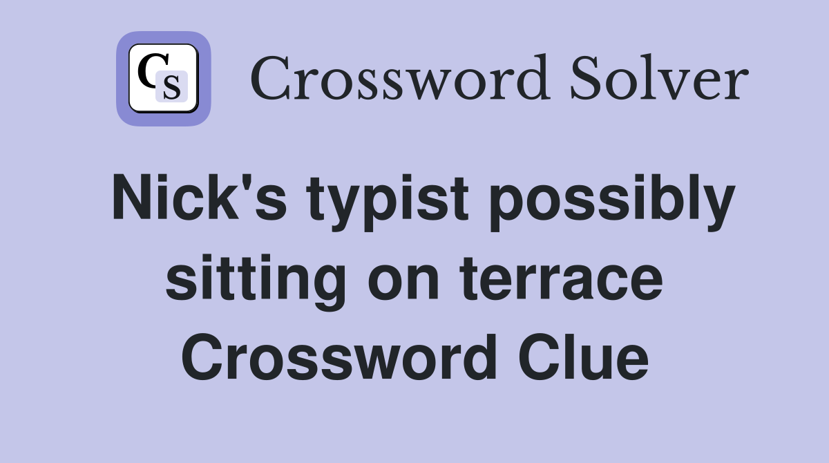Nick's typist possibly sitting on terrace Crossword Clue