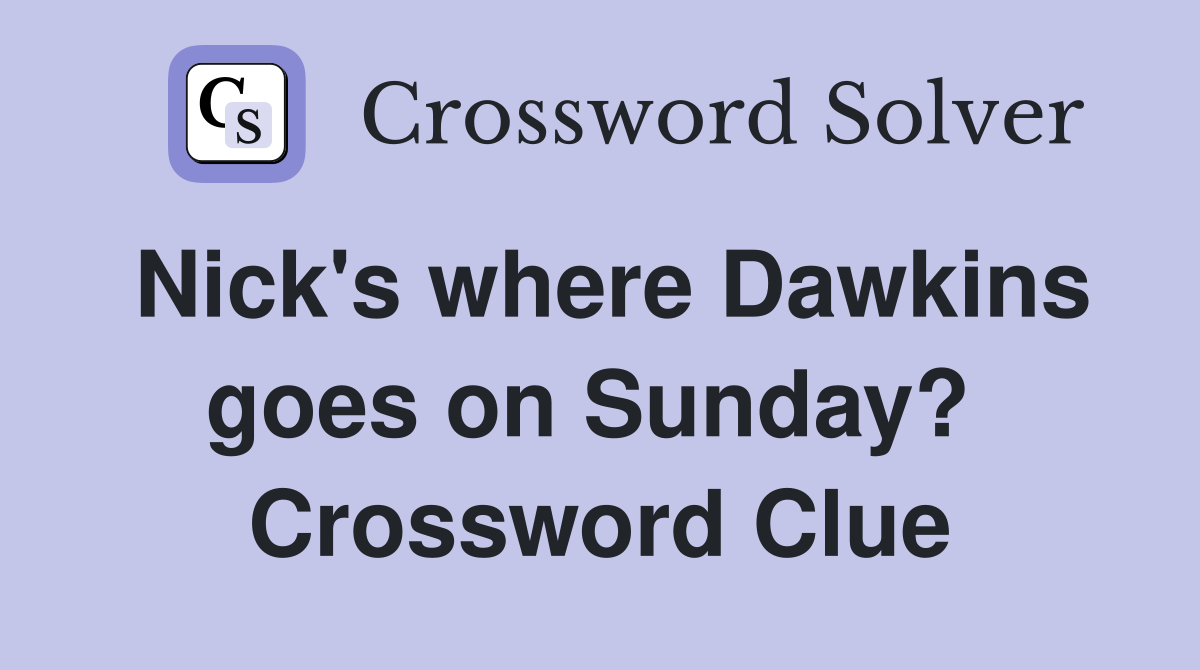 Nick's where Dawkins goes on Sunday?  Crossword Clue