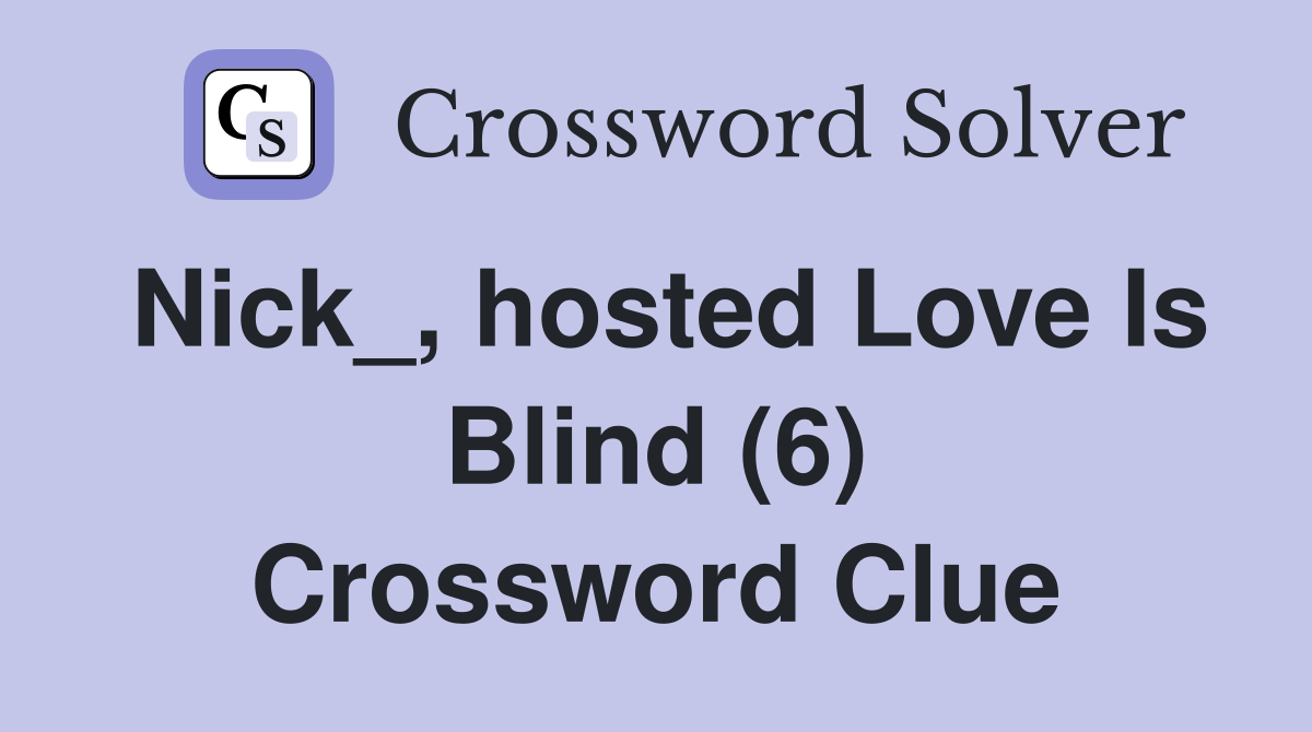 Nick_, hosted Love Is Blind (6) Crossword Clue