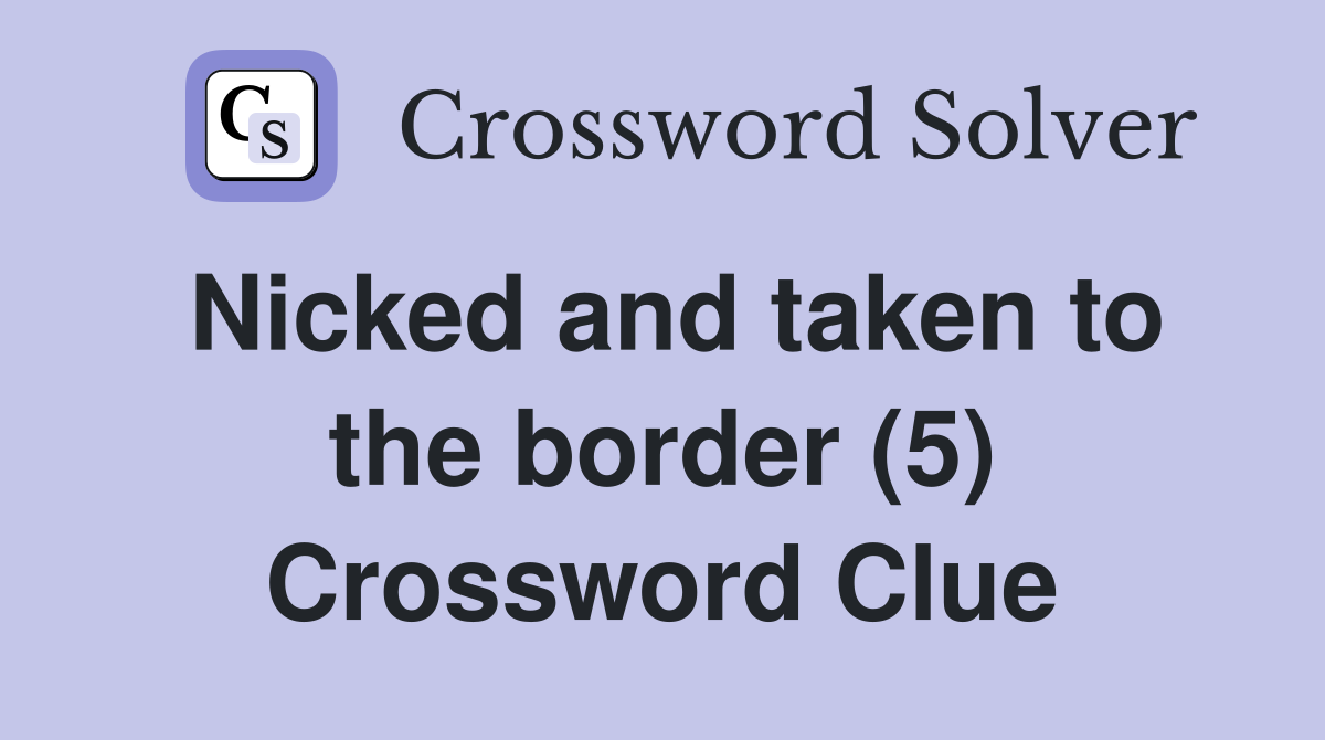 Nicked and taken to the border (5) Crossword Clue