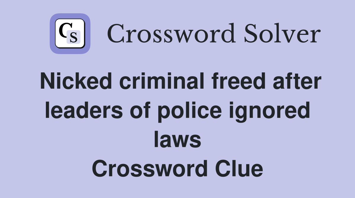 Nicked criminal freed after leaders of police ignored laws Crossword Clue