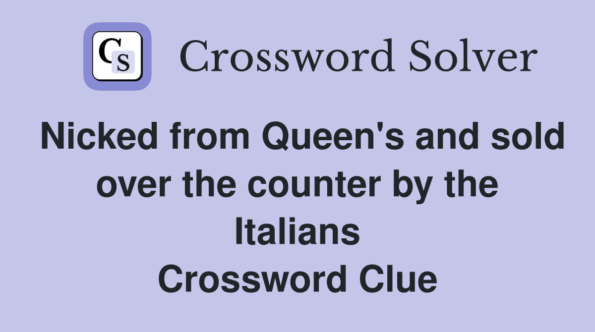 Nicked from Queen's and sold over the counter by the Italians Crossword Clue