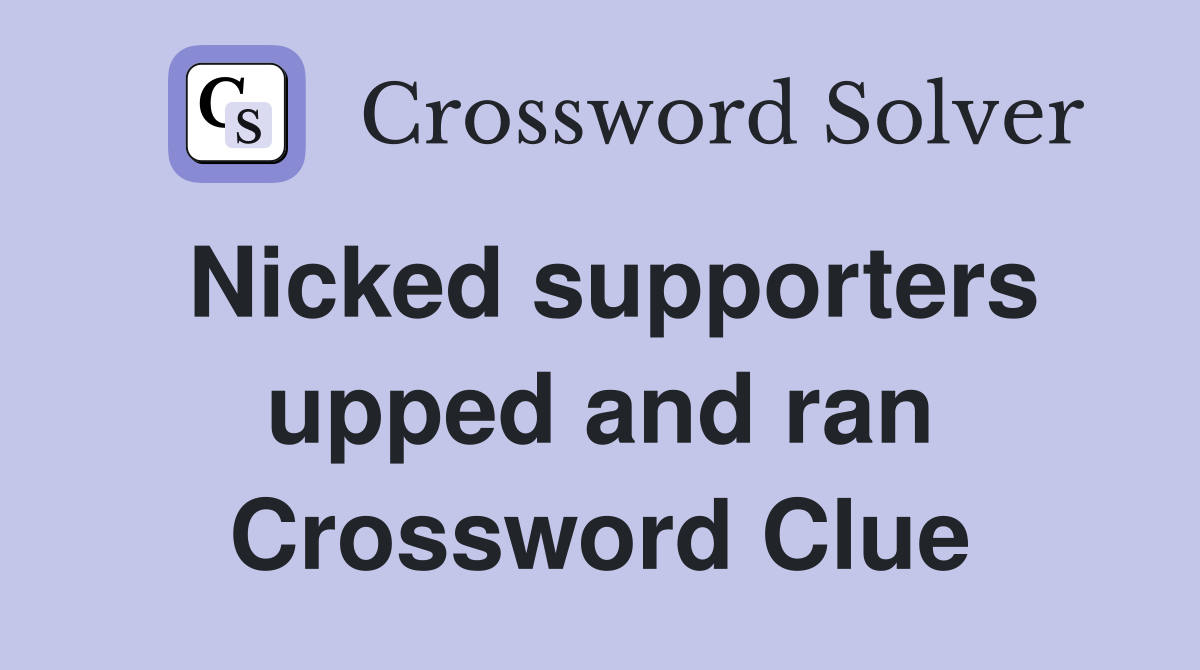 Nicked supporters upped and ran Crossword Clue