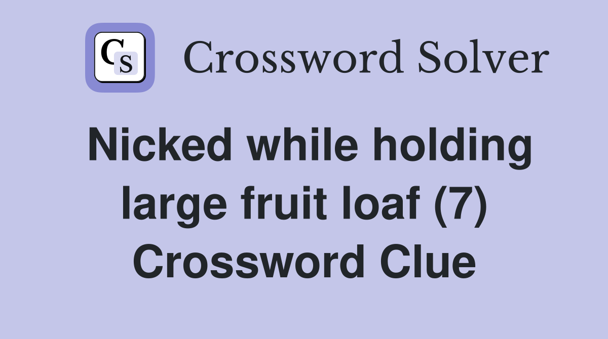 Nicked while holding large fruit loaf (7) Crossword Clue