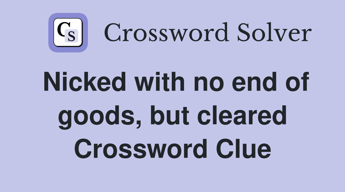 Nicked with no end of goods, but cleared Crossword Clue