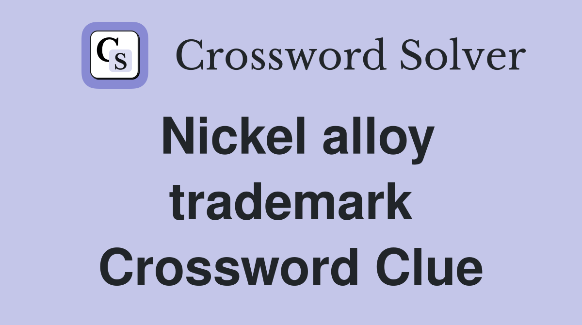 Nickel alloy trademark Crossword Clue