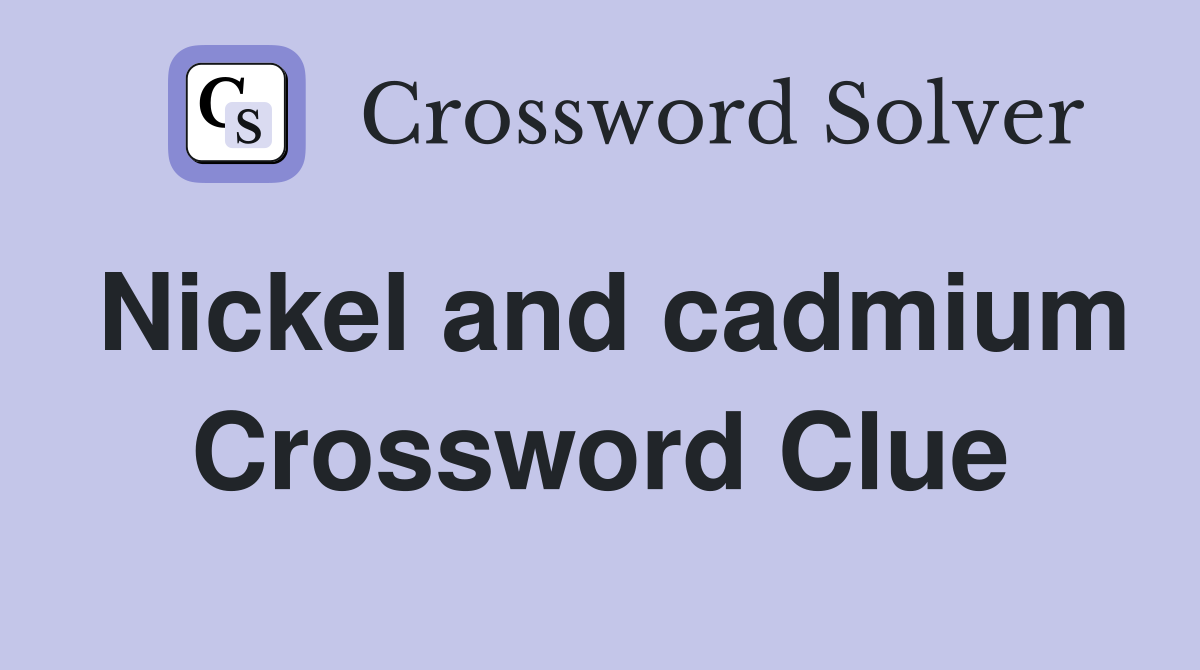 Nickel and cadmium Crossword Clue