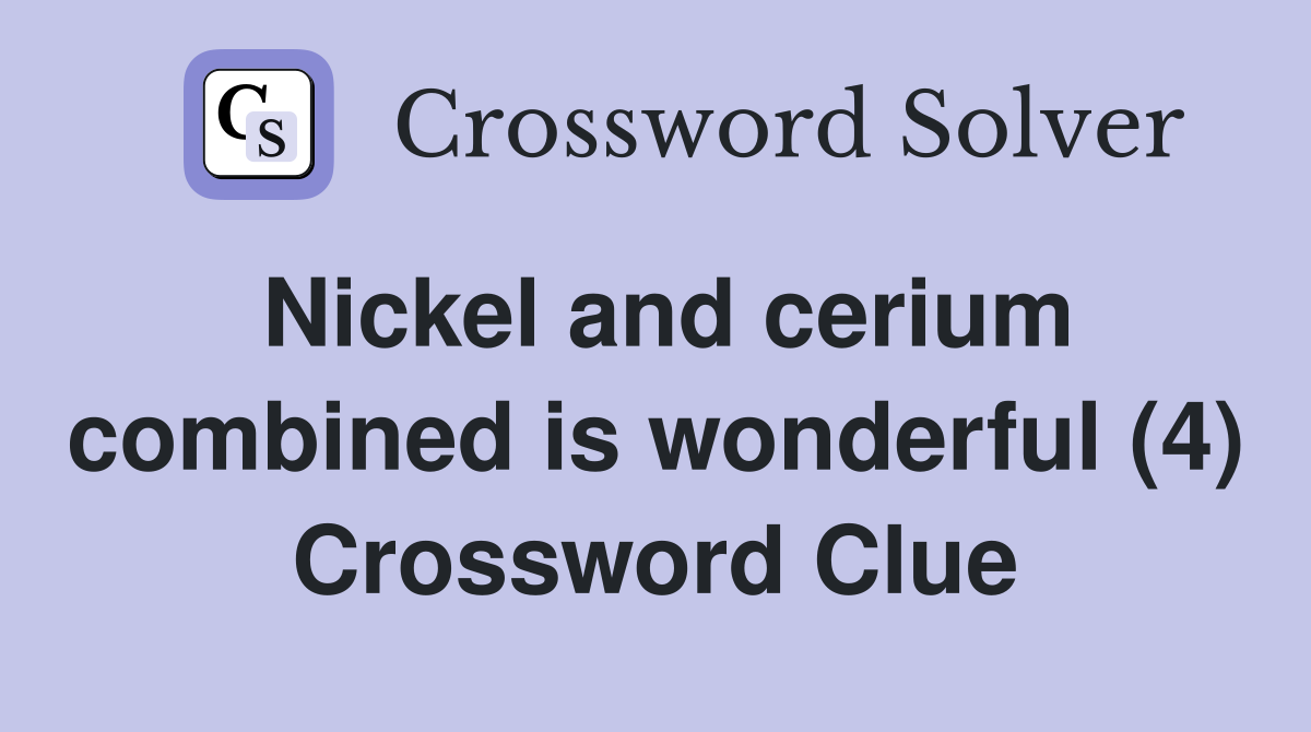 Nickel and cerium combined is wonderful (4) Crossword Clue